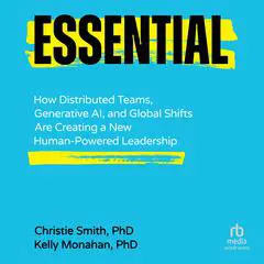 Essential: How Distributed Teams, Generative AI, and Global Shifts Are Creating a New Human-Powered Leadership Audibook, by Christie Smith