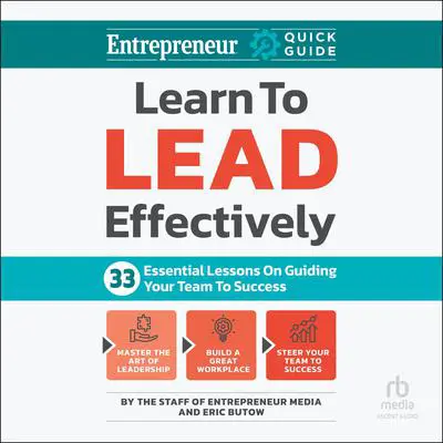 Learn to Lead Effectively: 33 Essential Lessons on Guiding Your Team to Success Audibook, by The Staff of Entrepreneur Media
