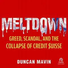 Meltdown: Greed, Scandal, and the Collapse of Credit Suisse Audibook, by Duncan Mavin
