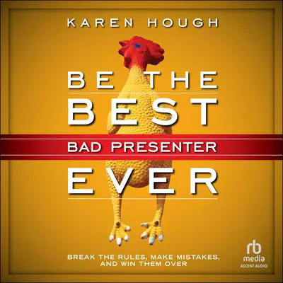 Be the Best Bad Presenter Ever: Break the Rules, Make Mistakes, and Win Them Over Audibook, by Karen Hough