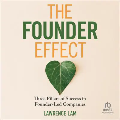 The Founder Effect: Three Pillars of Success in Founder-Led Companies Audibook, by Lawrence Lam