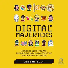 Digital Mavericks: A Guide to Web3, NFTS, and Becoming the Main Character of the Next Internet Revolution Audibook, by Debbie Soon