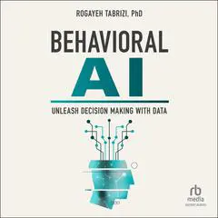 Behavioral AI: Unleash Decision Making with Data Audibook, by Rogayeh Tabrizi