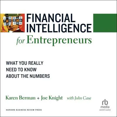 Financial Intelligence for Entrepreneurs: What You Really Need to Know About the Numbers Audibook, by John Case