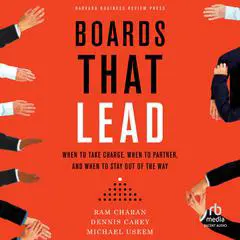Boards That Lead: When to Take Charge, When to Partner, and When to Stay Out of the Way Audibook, by Ram Charan
