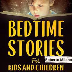 Bedtime Stories for Kids and Children. AGES 0-5: A Series of Brief Stories to Make Kids Fall Asleep Quickly, Enjoy a Good Night’s Sleep And Pleasing Dreams Audibook, by Roberto Milano
