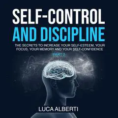 Self-Control and Discipline: The Secrets to Increase Your Self-Esteem, Your Focus, Your Memory and Your  Self-Confidence. (Part 2) Audibook, by Luca Alberti