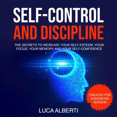 Self-Control and Discipline: The Secrets to Increase Your Self-Esteem, Your Focus, Your Memory and Your  Self-Confidence Audibook, by Luca Alberti