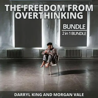 The Freedom from Overthinking Bundle, 2 in 1 Bundle: Don't Overthink It and Get Out of Your Head and Stop Overthinking Audibook, by Darryl King