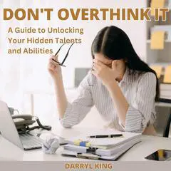 Don't Overthink It: Transitioning from Overthinking to Confidence – How to Master Your Decision-Making Skills Audibook, by Darryl King