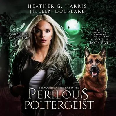 The Vampire and the Case of the Perilous Poltergeist: An Urban Fantasy Novel: The Portlock Paranormal Detective Series Book 5 Audibook, by Heather G. Harris