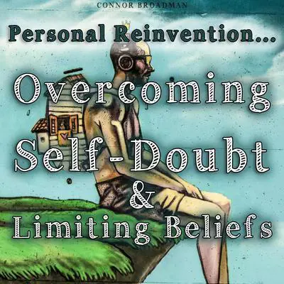 Overcoming Self-Doubt and Limiting Beliefs - Personal Reinvention: Silence the Inner Critic and Become Your Best Ally Audibook, by Connor Broadman