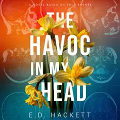 The Havoc in My Head: A Novel Based on True Events Audibook, by E.D. Hackett