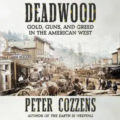 Deadwood: Gold, Guns, and Greed in the American West Audibook, by 