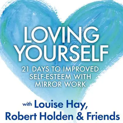 Loving Yourself: 21 Days to Improved Self-Esteem with Mirror Work Audibook, by Louise Hay