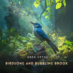 Birdsong and Bubbling Brook: Nature's Soundscape for Holistic Living Audibook, by Greg Cetus