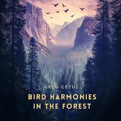 Bird Harmonies in the Forest: Nature's Sounds for Peace and Mindfulness Audibook, by Greg Cetus