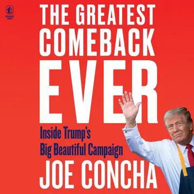The Greatest Comeback Ever: Inside Trump's Big Beautiful Campaign Audibook, by Joe Concha