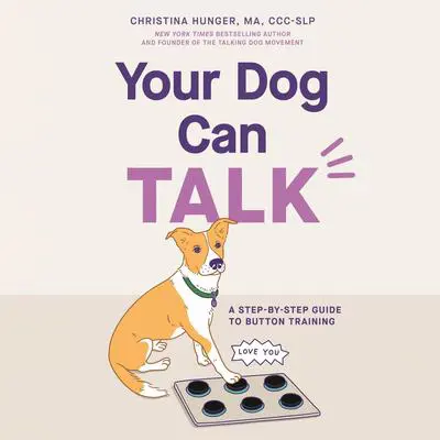 Your Dog Can Talk: A Step-By-Step Guide to Button Training Audibook, by Christina Hunger