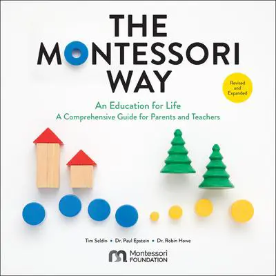The Montessori Way, Revised and Expanded: An Education for Life; A Comprehensive Guide for Parents and Teachers Audibook, by Tim Seldin