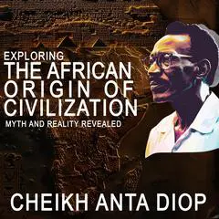 Exploring the African Origin of Civilization: Myth and Reality Revealed Audibook, by Cheikh Anta Diop