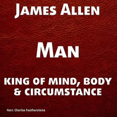 Man: King of Mind, Body, and Circumstance Audibook, by James Allen