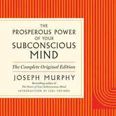 The Prosperous Power of Your Subconscious Mind: Contains Complete and Original Material from the Bestselling Author of The Power of Your Subconscious Mind Audibook, by Joseph Murphy
