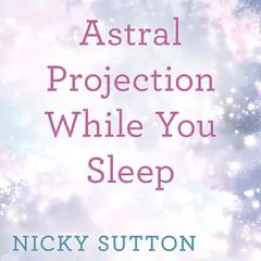 Astral Projection While You Sleep Audibook, by Nicky Sutton