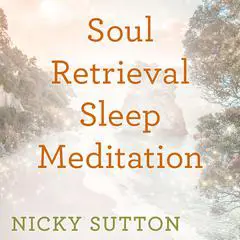 Soul Retrieval Sleep Meditation Audibook, by Nicky Sutton