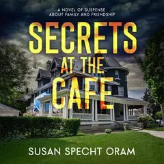 Secrets at the Cafe: A Novel of Suspense About Family and Friendship Audibook, by Susan Sprecht Oram