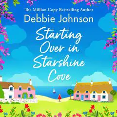 Starting Over in Starshine Cove: A perfect feel-good romantic comedy to escape with Audibook, by Debbie Johnson