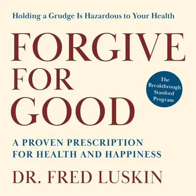 Forgive for Good: A Proven Prescription for Health and Happiness Audibook, by Fred Luskin