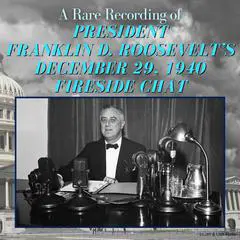 A Rare Recording of President Franklin D. Roosevelt’s December 29, 1940 Fireside Chat Audibook, by President Franklin D. Roosevelt