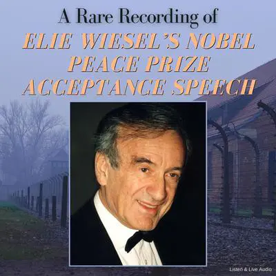 A Rare Recording of Elie Wiesel’s Nobel Peace Prize Acceptance Speech Audibook, by Elie Wiesel