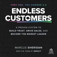Endless Customers: A Proven System to Build Trust, Drive Sales, and Become the Market Leader Audibook, by Marcus Sheridan