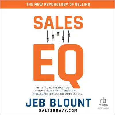 Sales EQ: How Ultra High Performers Leverage Sales-Specific Emotional Intelligence to Close the Complex Deal Audibook, by Jeb Blount