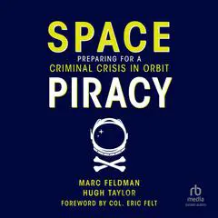 Space Piracy: Preparing for a Criminal Crisis in Orbit Audibook, by Marc Feldman