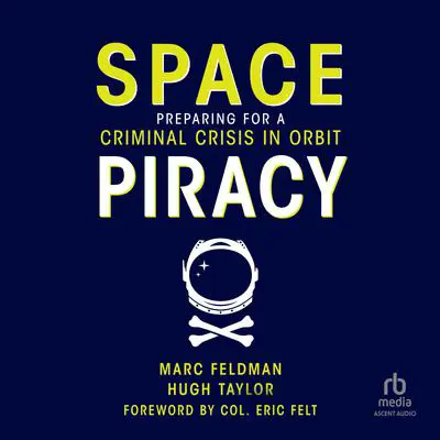 Space Piracy: Preparing for a Criminal Crisis in Orbit Audibook, by Marc Feldman