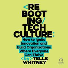 Rebooting Tech Culture: How to Ignite Innovation and Build Organizations Where Everyone Can Thrive Audibook, by Telle Whitney