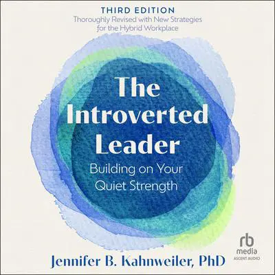 The Introverted Leader, 3rd Edition: Building on Your Quiet Strength Audibook, by Jennifer Kahnweiler