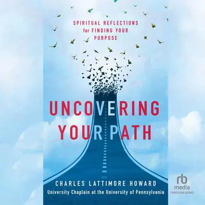 Uncovering Your Path: Spiritual Reflections for Finding Your Purpose Audibook, by Charles Lattimore Howard