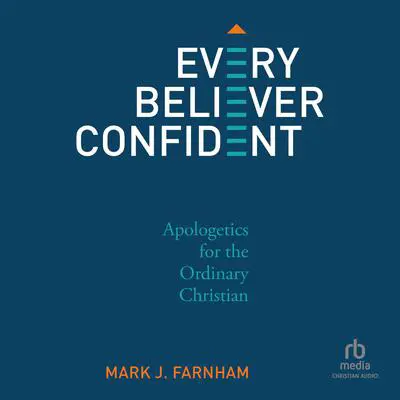 Every Believer Confident: Apologetics for the Ordinary Christian Audibook, by Mark J. Farnham