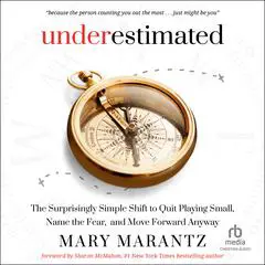 Underestimated: The Surprisingly Simple Shift to Quit Playing Small, Name the Fear, and Move Forward Anyway Audibook, by Mary Marantz