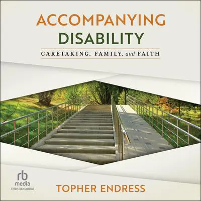 Accompanying Disability: Caretaking, Family, and Faith Audibook, by Topher Endress