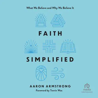 Faith Simplified: What We Believe and Why We Believe It Audibook, by Aaron Armstrong