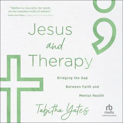 Jesus and Therapy: Bridging the Gap Between Faith and Mental Health Audibook, by Tabitha Yates