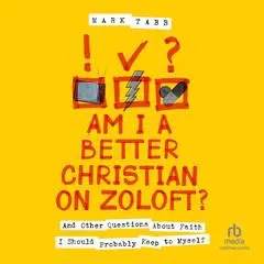 Am I a Better Christian on Zoloft?: And Other Questions about Faith I Should Probably Keep to Myself Audibook, by Mark Tabb