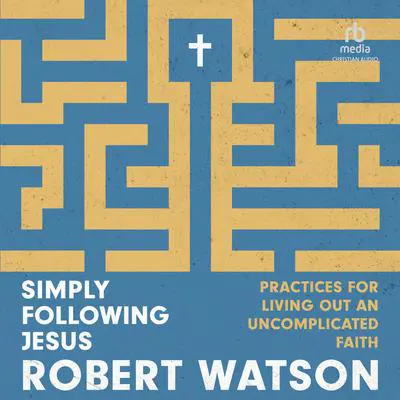 Simply Following Jesus: Practices for Living Out an Uncomplicated Faith Audibook, by Robert Watson
