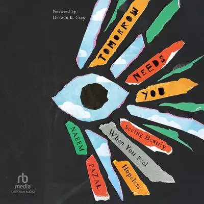 Tomorrow Needs You: Seeing Beauty When You Feel Hopeless Audibook, by Naeem Fazal