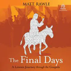 The Final Days: A Lenten Journey through the Gospels Audibook, by Matt Rawle